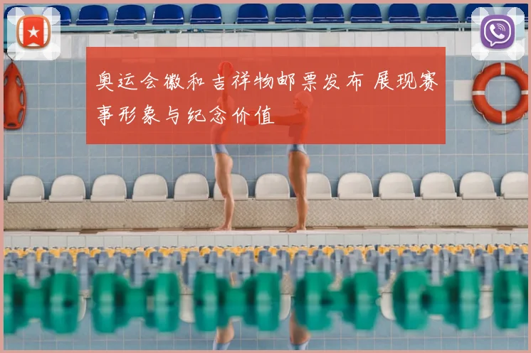 奥运会徽和吉祥物邮票发布 展现赛事形象与纪念价值