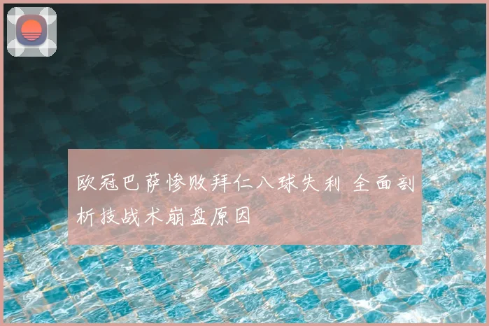 欧冠巴萨惨败拜仁八球失利 全面剖析技战术崩盘原因