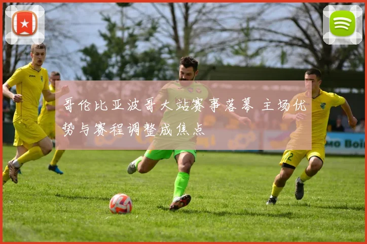 哥伦比亚波哥大站赛事落幕 主场优势与赛程调整成焦点