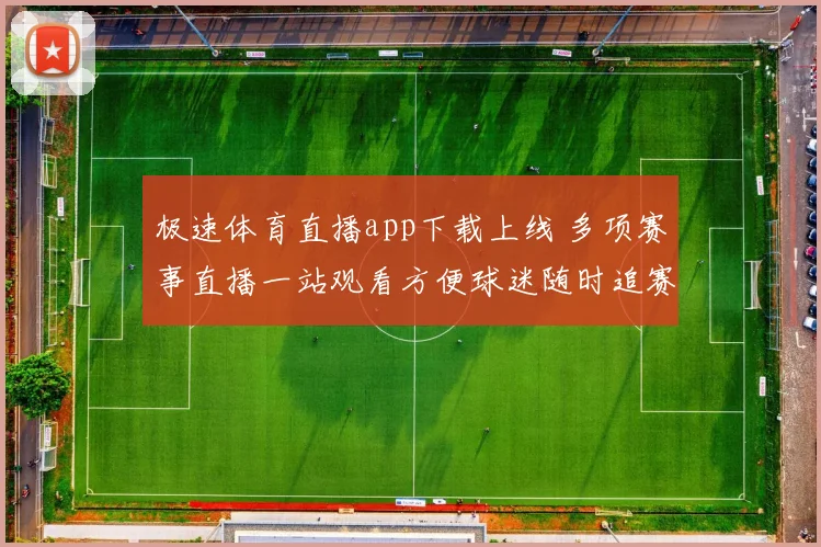 极速体育直播app下载上线 多项赛事直播一站观看方便球迷随时追赛