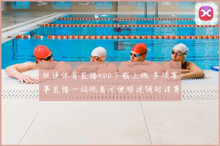 极速体育直播app下载上线 多项赛事直播一站观看方便球迷随时追赛